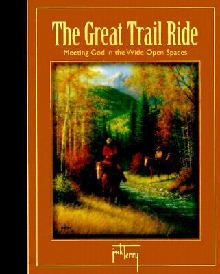 The Great Trail Ride: Meeting God in the Wide Open Spaces