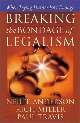 Breaking the Bondage of Legalism : When Trying Harder Isn't Enough