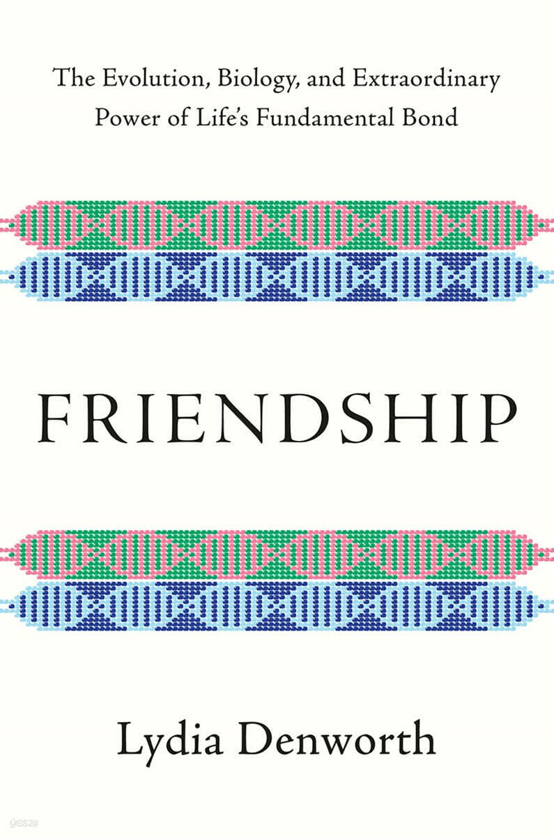 Friendship: The Evolution, Biology, and Extraordinary Power of Life's Fundamental Bond