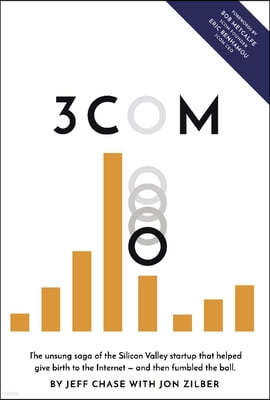 3Com: The Unsung Saga of the Silicon Valley Startup That Helped Give Birth to the Internet -- And Then Fumbled the Ball. Vol