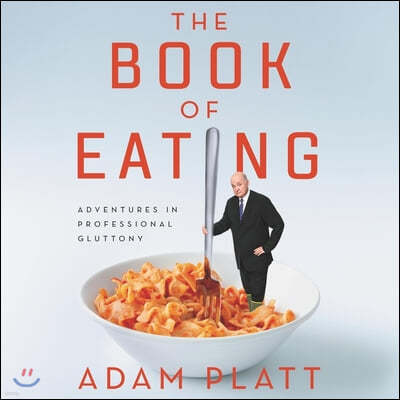 The Book of Eating: Adventures in Professional Gluttony