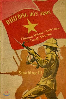 Building Ho's Army: Chinese Military Assistance to North Vietnam