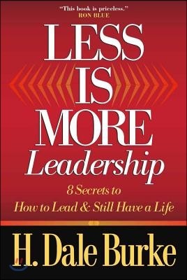 Less Is More Leadership: 8 Secrets to How to Lead and Still Have a Life