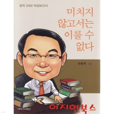 미치지 않고서는 이룰 수 없다 : 공직 34년 마감보고서