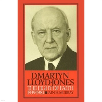 D. Martyn Lloyd-Jones: The Fight of Faith, 1939-1981 