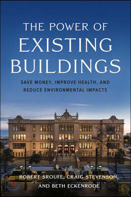 The Power of Existing Buildings: Save Money, Improve Health, and Reduce Environmental Impacts