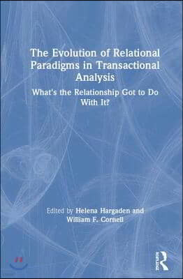 The Evolution of a Relational Paradigm in Transactional Analysis: What's the Relationship Got to Do With It?