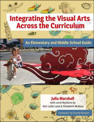 Integrating the Visual Arts Across the Curriculum: An Elementary and Middle School Guide