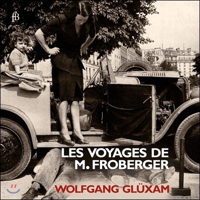 Wolfgang Gluxam 요한 야콥 프로베르거: 파르티타와 토카타 외 (Les Voyages De M. Froberger)