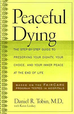 Peaceful Dying: The Step-By-Step Guide to Preserving Your Dignity, Your Choice, and Your Inner Peace at the End of Life
