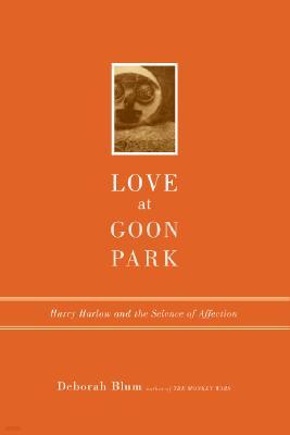 Love at Goon Park: Harry Harlow and the Science of Affection