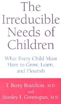 The Irreducible Needs of Children: What Every Child Must Have to Grow, Learn, and Flourish