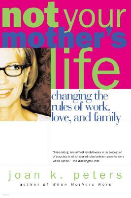 Not Your Mother's Life: Changing the Rules of Work, Love, and Family