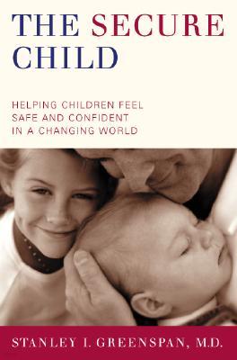 The Secure Child: Helping Our Children Feel Safe and Confident in a Changing World