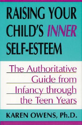 Raising Your Child's Inner Self-Esteem: The Authoritative Guide from Infancy Through the Teen Years