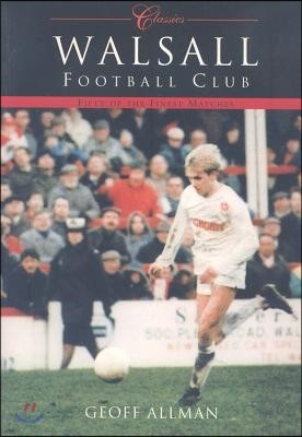 Walsall Football Club: Fifty of the Finest Matches