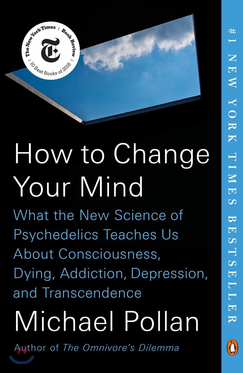 How to Change Your Mind: What the New Science of Psychedelics Teaches Us about Consciousness, Dying, Addiction, Depression, and Transcendence