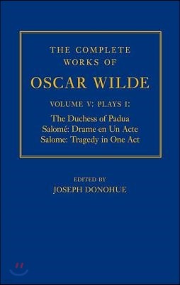 The Complete Works of Oscar Wilde: Volume V: Plays I: The Duchess of Padua, Salome: Drame En Un Acte, Salome: Tragedy in One Act