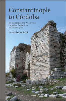 Constantinople to Cordoba: Dismantling Ancient Architecture in the East, North Africa and Islamic Spain