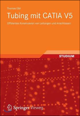 Tubing Mit Catia V5: Effizientes Konstruieren Von Leitungen Und Anschl?ssen