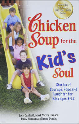 Chicken Soup for the Kid's Soul: Stories of Courage, Hope and Laughter for Kids Ages 8-12