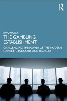 The Gambling Establishment: Challenging the Power of the Modern Gambling Industry and its Allies