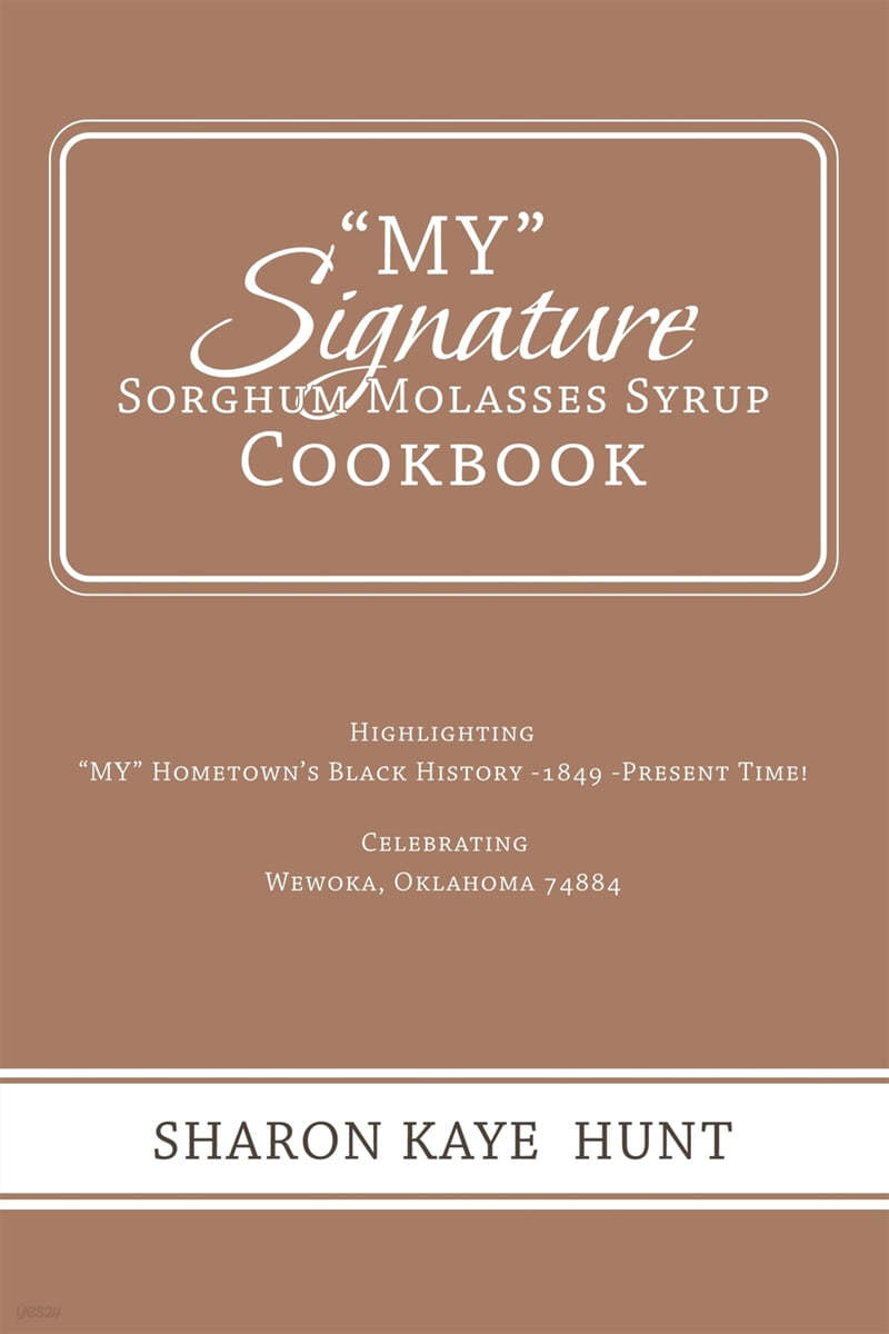 "My" Signature Sorghum Molasses Syrup Cookbook: Highlighting "My" Hometown's Black History -1849 -Present Time! Celebrating