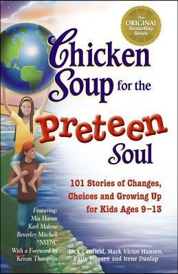 Chicken Soup for the Preteen Soul: Stories of Changes, Choices and Growing Up for Kids Ages 9-13