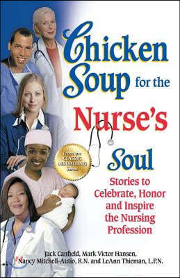 Chicken Soup for the Nurse's Soul: Stories to Celebrate, Honor and Inspire the Nursing Profession