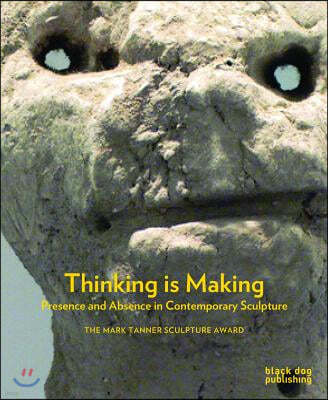 Thinking Is Making: Presence and Absence in Contemporary Sculpture