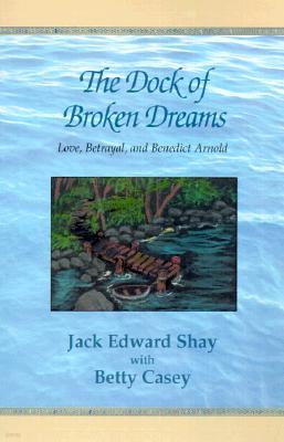 The Dock of Broken Dreams: Love, Betrayal and Benedict Arnold