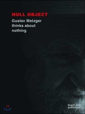 Null Object: Gustav Metzger Thinks about Nothing