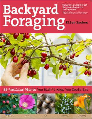 Backyard Foraging: 65 Familiar Plants You Didn T Know You Could Eat
