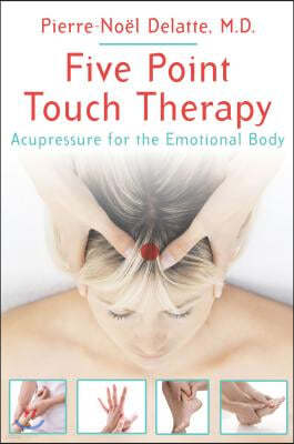 Five Point Touch Therapy: Acupressure for the Emotional Body