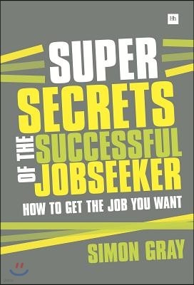 Super Secrets of the Successful Jobseeker: Everything You Need to Know about Finding a Job in Difficult Times