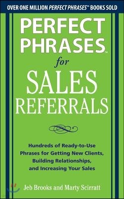 The Perfect Phrases for Sales Referrals: Hundreds of Ready-to-Use Phrases for Getting New Clients, Building Relationships, and Increasing Your Sales