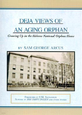 Deja Views of an Aging Orphan: Growing Up in the Hebrew National Orphan Home