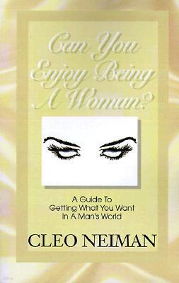 Can You Enjoy Being a Woman?: A Guide to Getting What You Want in a Man's World