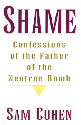 Shame: Confessionas of the Father of the Neutron Bomb