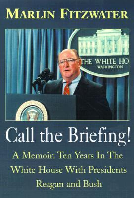 Call the Briefing: A Memoir of Ten Years in the White House with Presidents Reagan and Bush