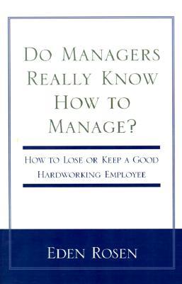 Do Managers Really Know How to Manage?: How to Lose or Keep a Good Hardworking Employee