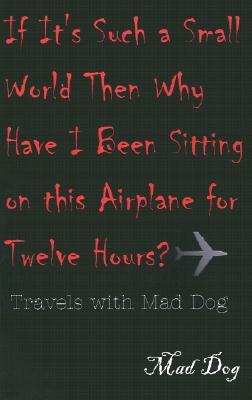 If It's Such a Small World Then Why Have I Been Sitting on This Airplane for Twelve Hours?: Travels