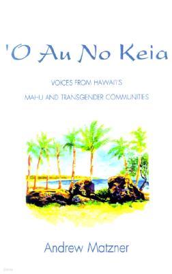 'O Au No Keia: Voices from Hawai'i's Mahu and Transgender Communities