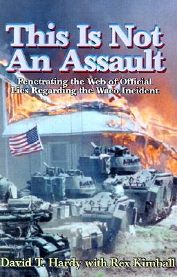 This is Not an Assault: Penetrating the Web of Official Lies Regarding the Waco Incident