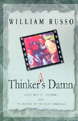 A Thinker's Damn: Audie Murphy, Vietnam, and the Making of the Quiet American