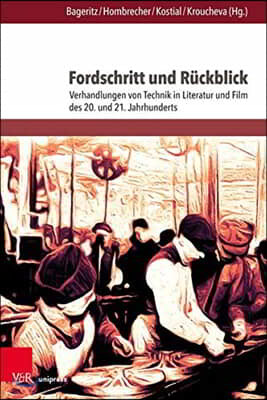 Fordschritt Und Ruckblick: Verhandlungen Von Technik in Literatur Und Film Des 20. Und 21. Jahrhunderts
