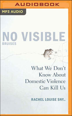 No Visible Bruises: What We Don't Know about Domestic Violence Can Kill Us