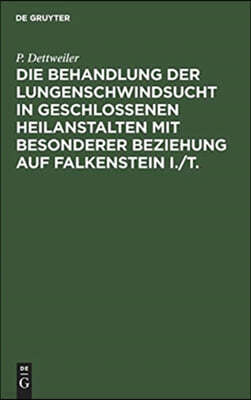 Die Behandlung Der Lungenschwindsucht in Geschlossenen Heilanstalten Mit Besonderer Beziehung Auf Falkenstein I./T.