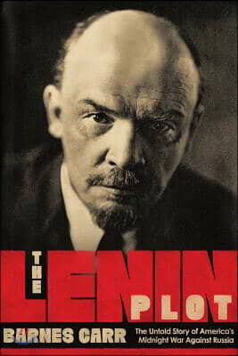 The Lenin Plot: The Unknown Story of America's War Against Russia