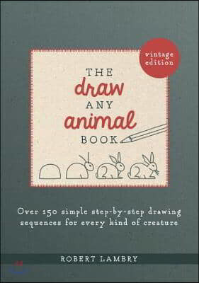 The Draw Any Animal Book: Over 150 Simple Step-By-Step Drawing Sequences for Every Kind of Creature